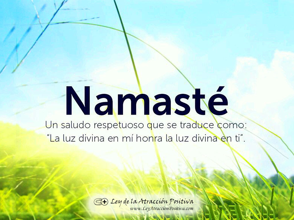 Namasté: "La luz divina en mí honra la luz divina en ti."