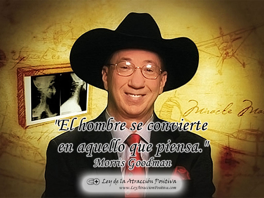"El hombre se convierte en aquello que piensa." Morris Goodman