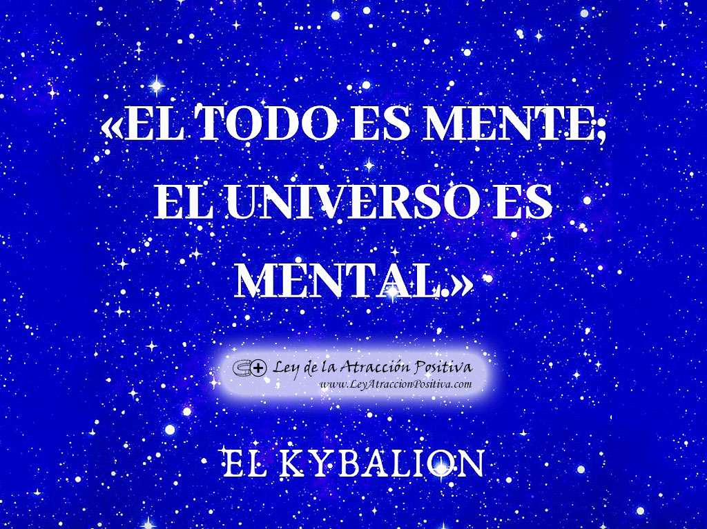 "El Todo es mente, el Universo es Mental." El Kybalion