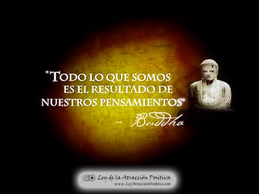 "Todo lo que somos es el resultado de nuestros pensamientos." Buddha