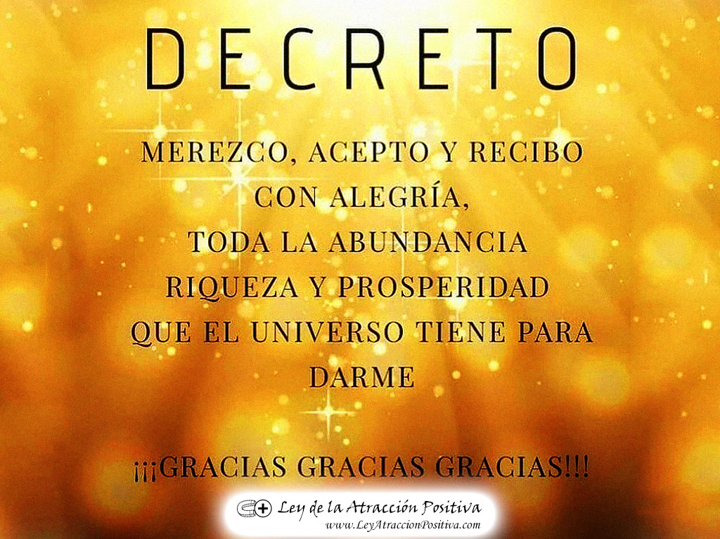 Decreto: "Merezco, acepto y recibo con alegría toda la Abundancia, Riqueza y Prosperidad que el Universo tiene para darme. ¡Gracias, gracias, gracias!"