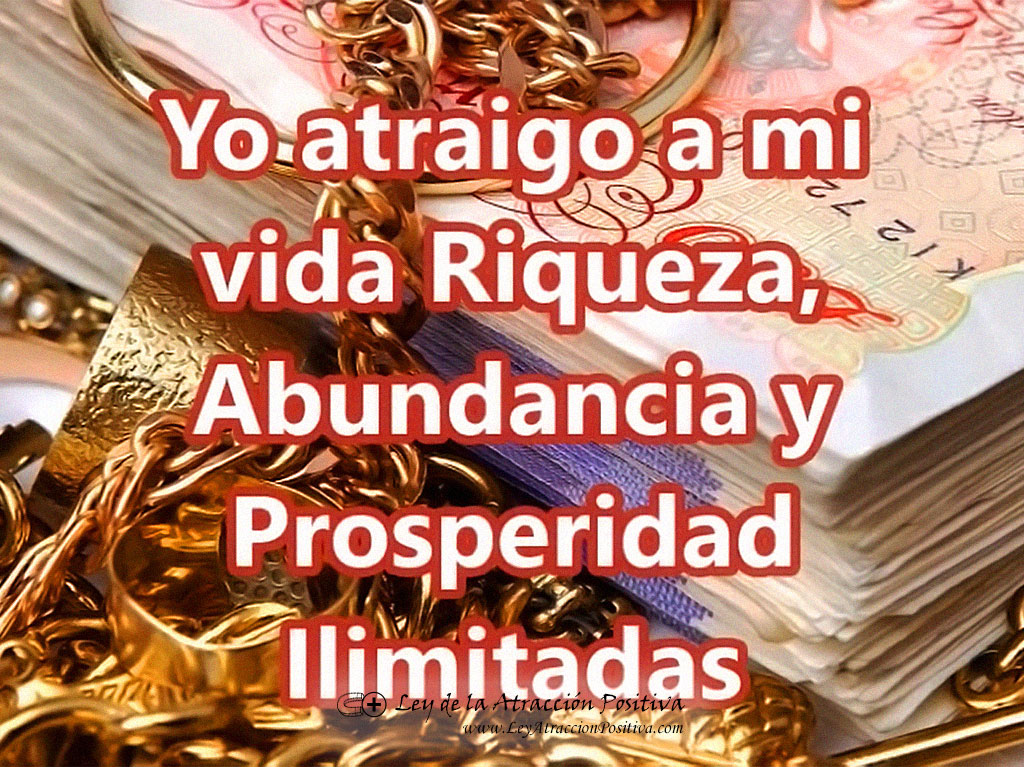 "¡Yo Atraigo a mi Vida Riqueza, Abundancia y Prosperidad Ilimitadas!"