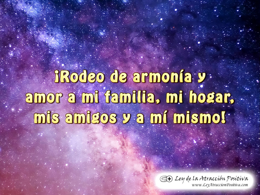 "¡Rodeo de armonía y amor a mi familia, mi hogar, mis amigos y a mí mismo!"