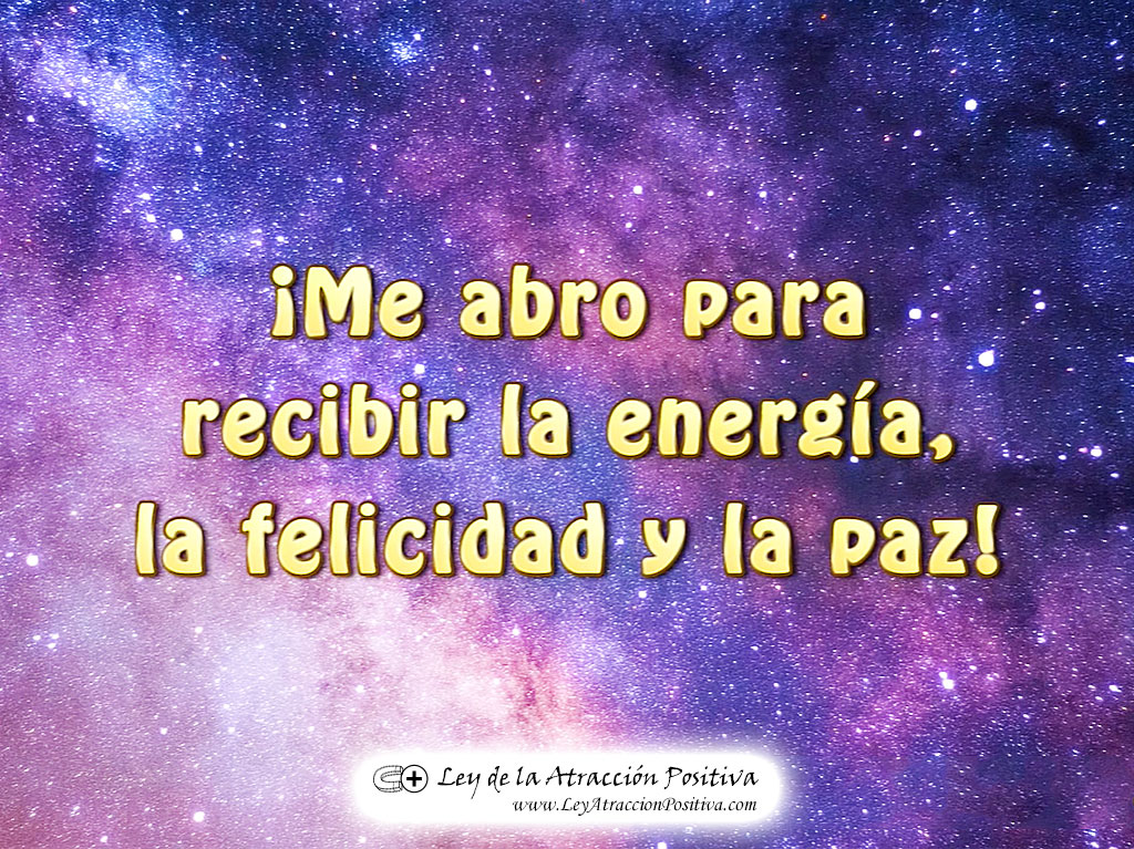 "¡Me abro para recibir la energía, la felicidad y la paz!"