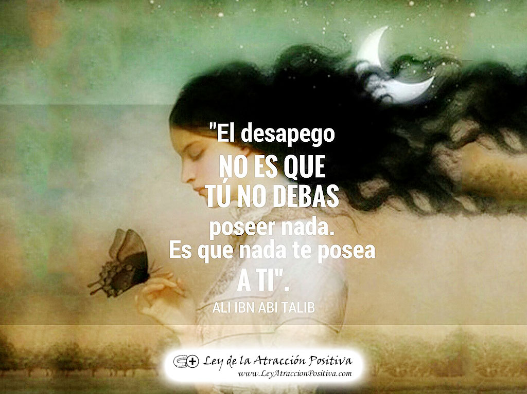 "El apego no es que tú nodebas poseer nada. Es que nada te posea a ti."