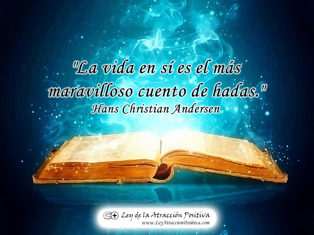 "La vida en sí es el más maravilloso cuento de hadas." Hans Christian Andersen