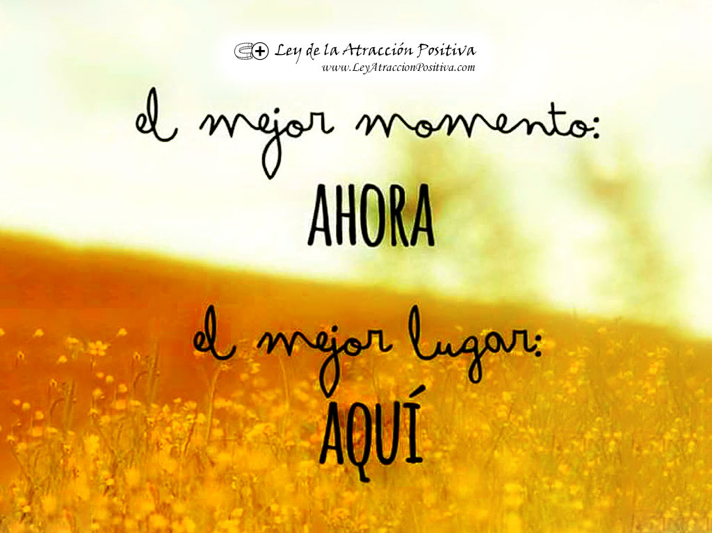"El mejor momento: Ahora. El mejor lugar: Aquí."