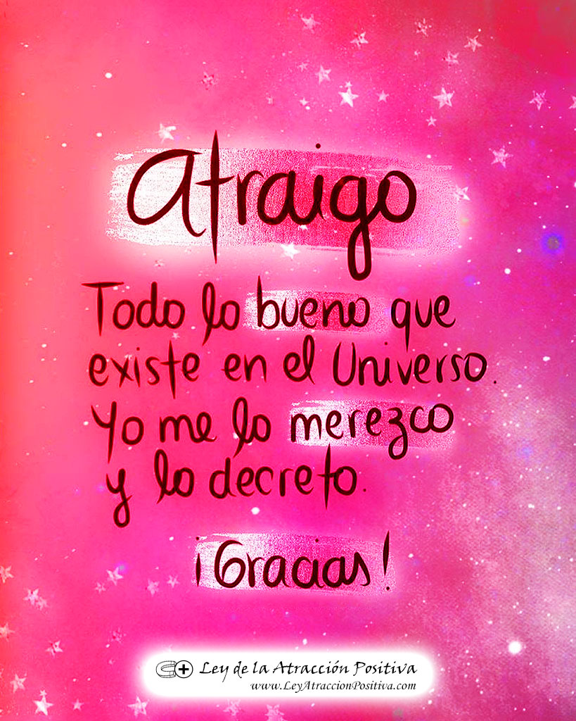 "¡Atraigo todo lo bueno que existe enel Universo! ¡Yo me lo merezco y lo decreto! ¡Gracias!"