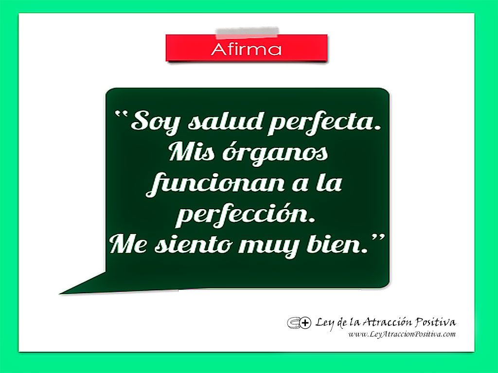 "¡Yo Soy Salud Perfecta! ¡Mis órganos funconan a la perfección! ¡Me Siento Muy Bien!"