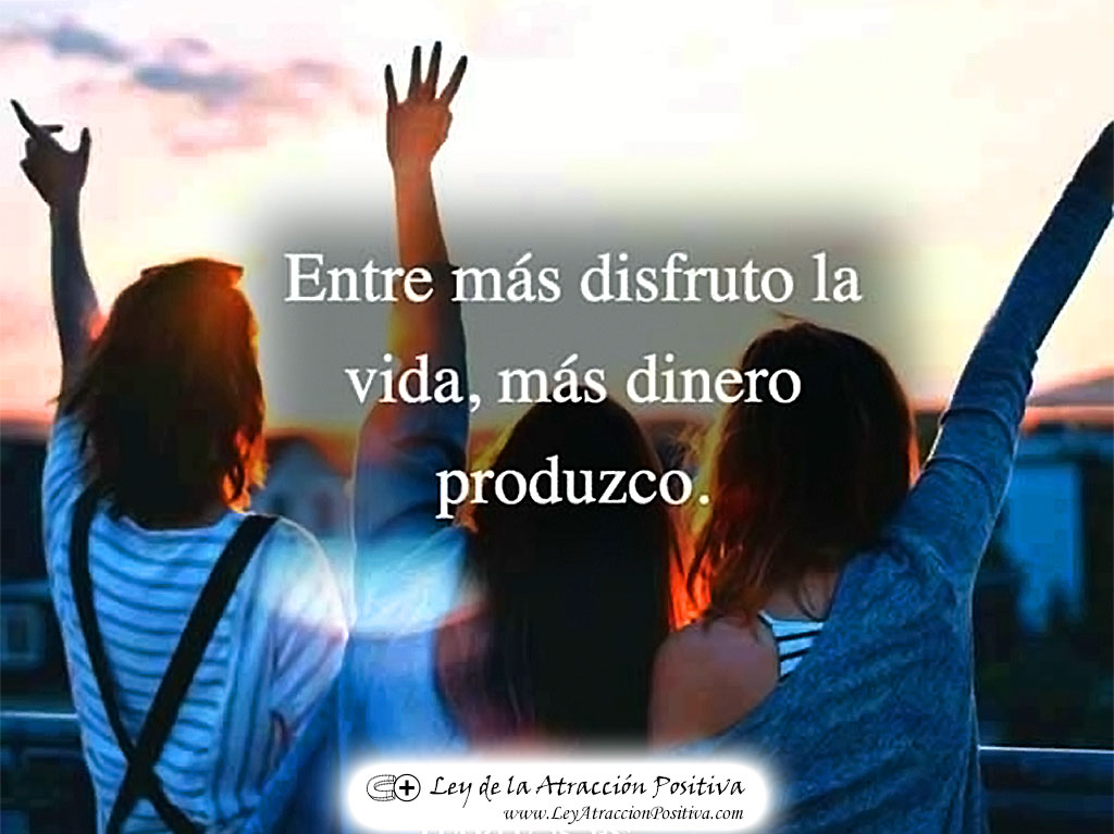 "¡Entre más disfruto la vida, más dinero produzco!"