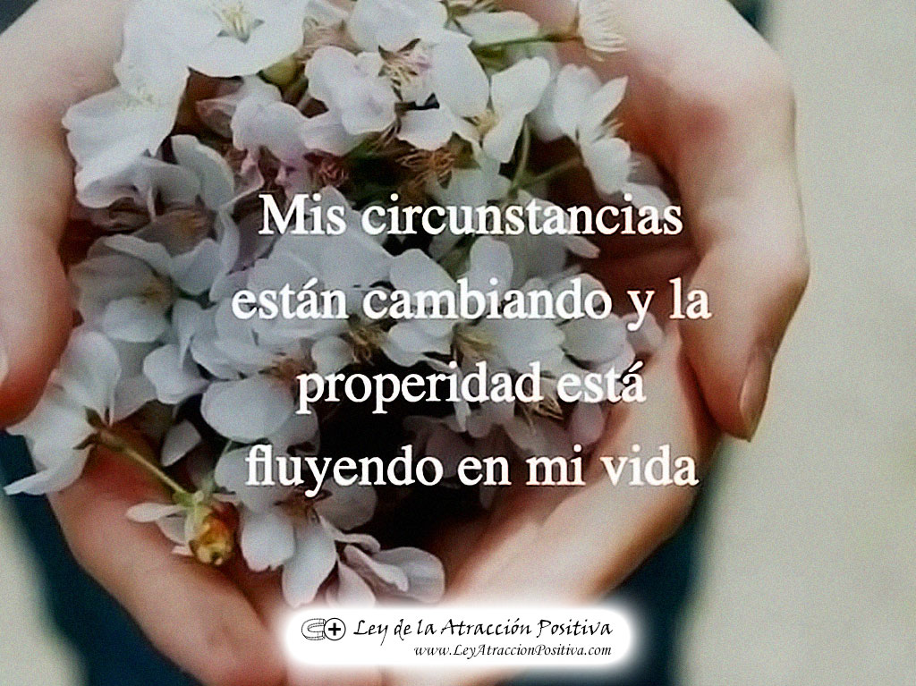 "¡Mis circunstancias están cambiando y la Prosperidad está fluyendo en mi vida!"