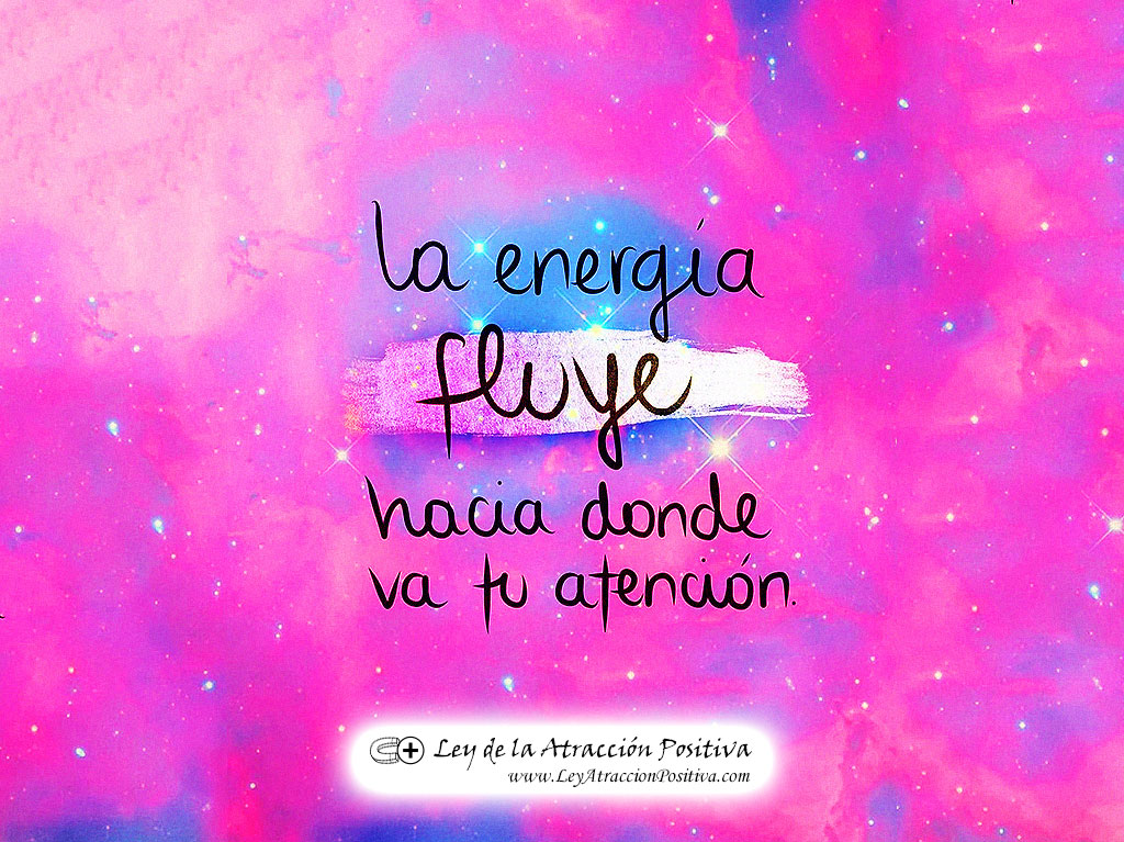 "La Energía fluye hacia donde va tu atención."