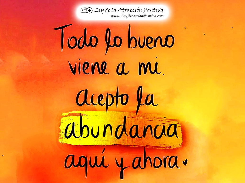 "¡Todo lo bueno viene a mi! ¡Acepto la Abundancia Aquí y Ahora!"