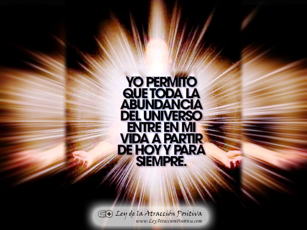 "¡Yo permito que toda la abundancia del Universo entre a mi vida ahora y para siempre!"