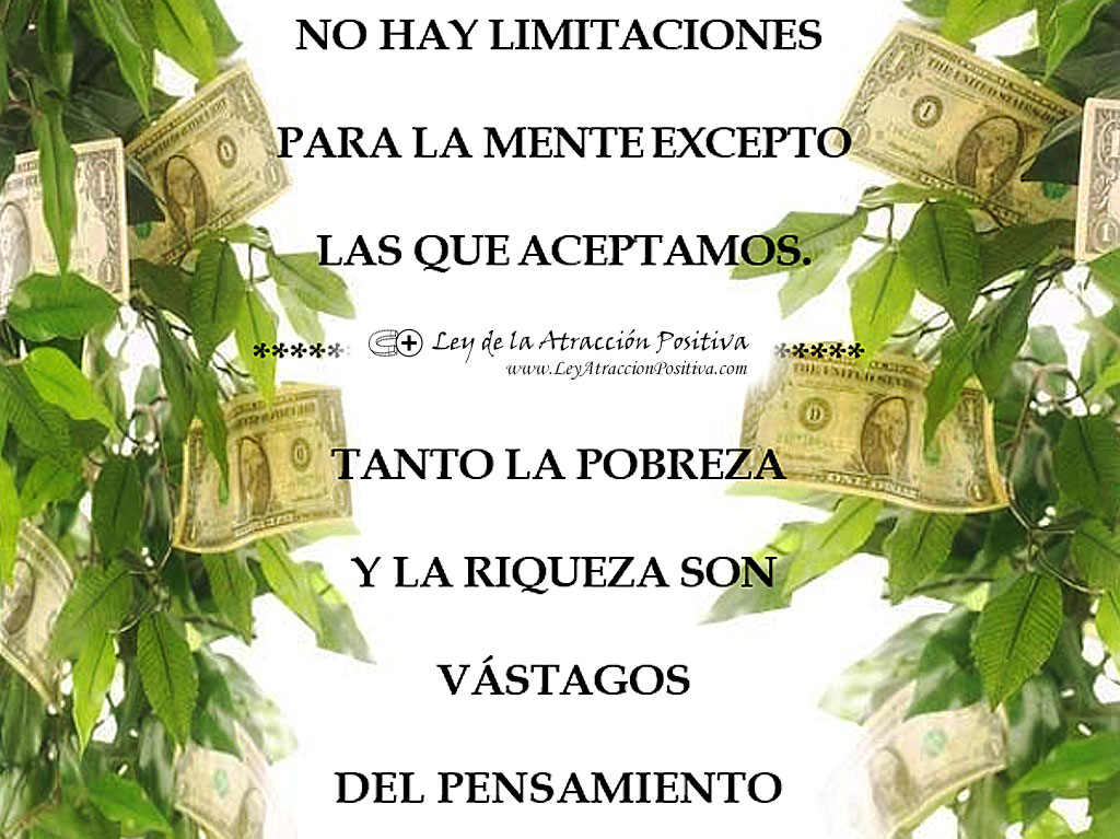 "No hay limitaciones para la mente excepto las que aceptamos. Tanto la pobreza y la Riqueza son vástagos del pensamiento."