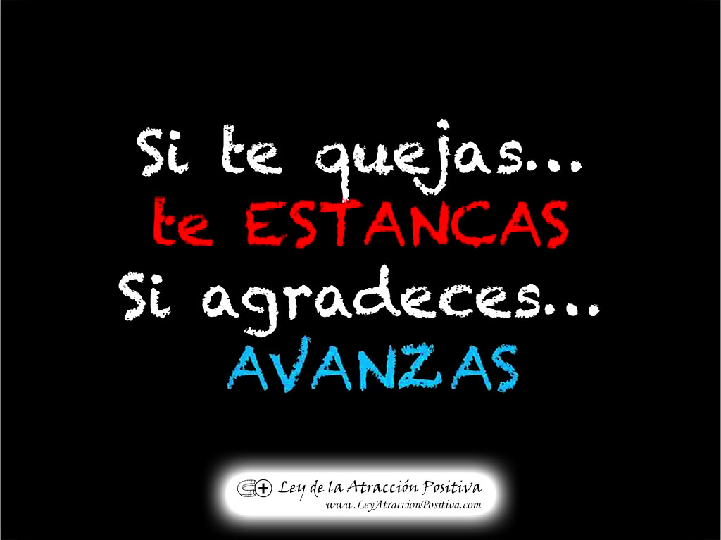 Si te quejas, te estancas. Si agradeces, avanzas.