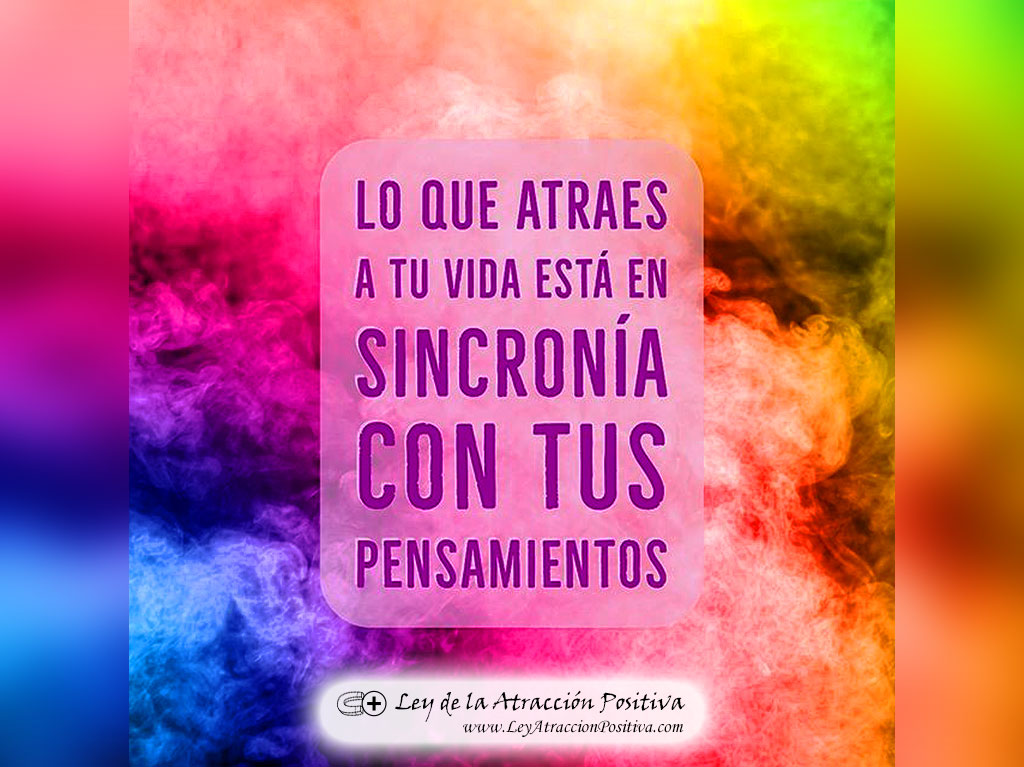 Lo que atraes a tu vida está en sincronía con tus pensamientos.