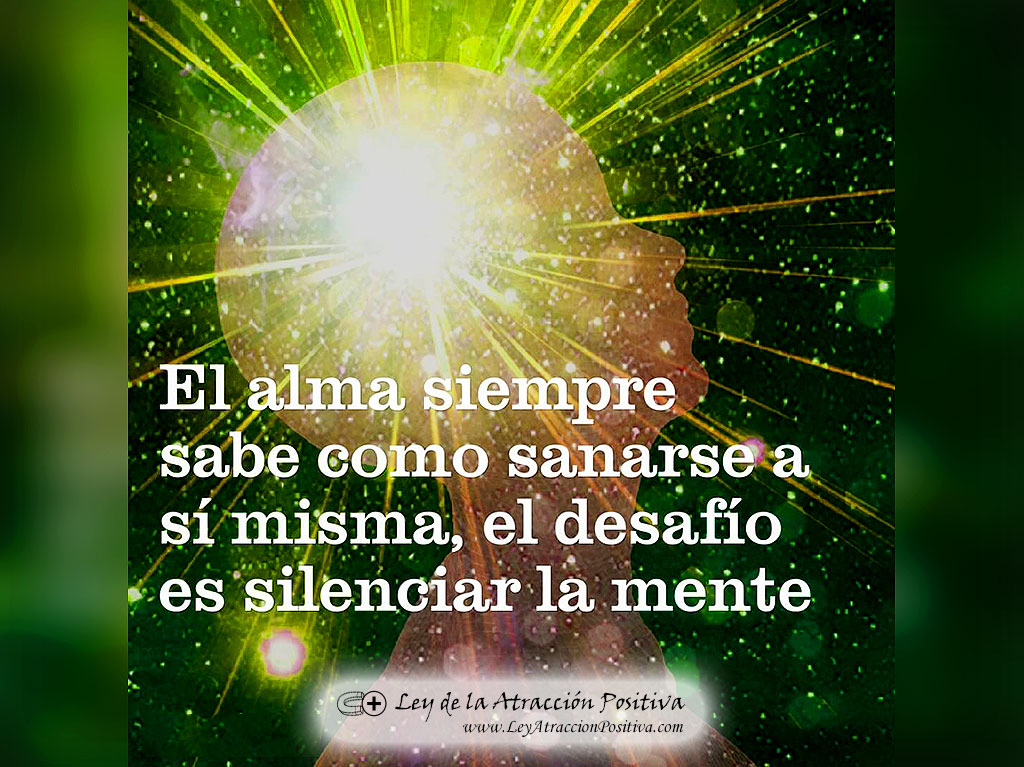 El alma siempre sabe cómo sanarse a sí misma, el desafío es silenciar la mente.