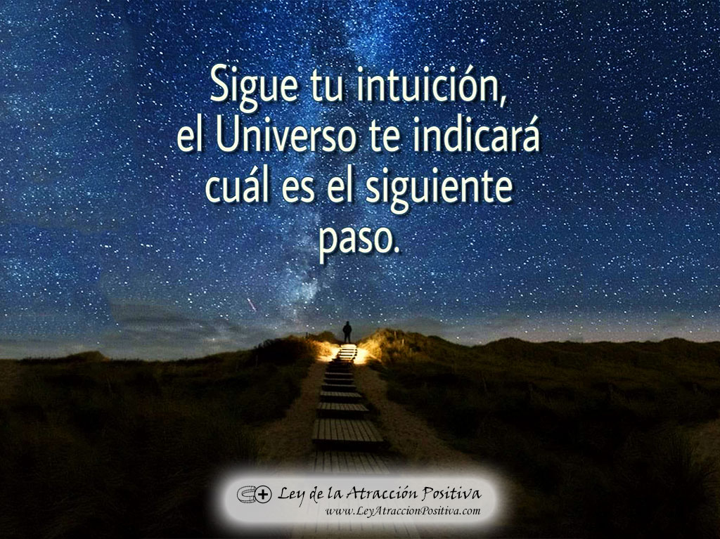 Sigue tu intuición y el Universo te indicará cuál es el siguiente paso.
