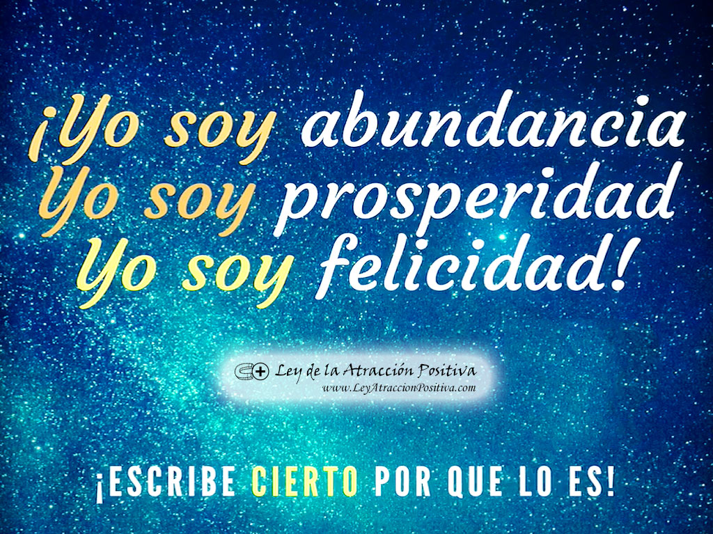 Yo soy abundancia. Yo soy prosperidad. Yo soy felicidad.