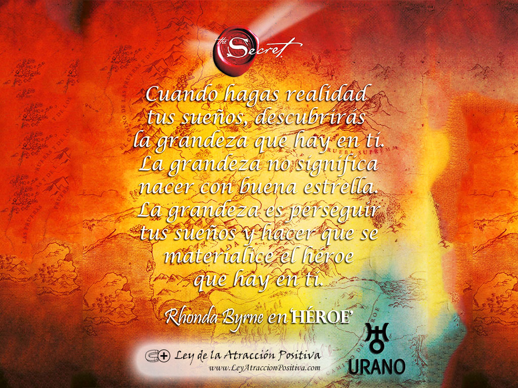 Cuando hagas realidad tus sueños, descubrirás la grandeza que hay en ti. Rhonda Byrne.