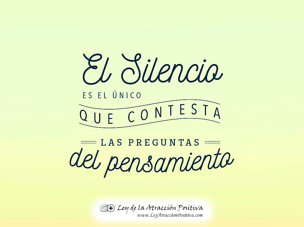El Silencio es el único que contesta las preguntas del pensamiento.