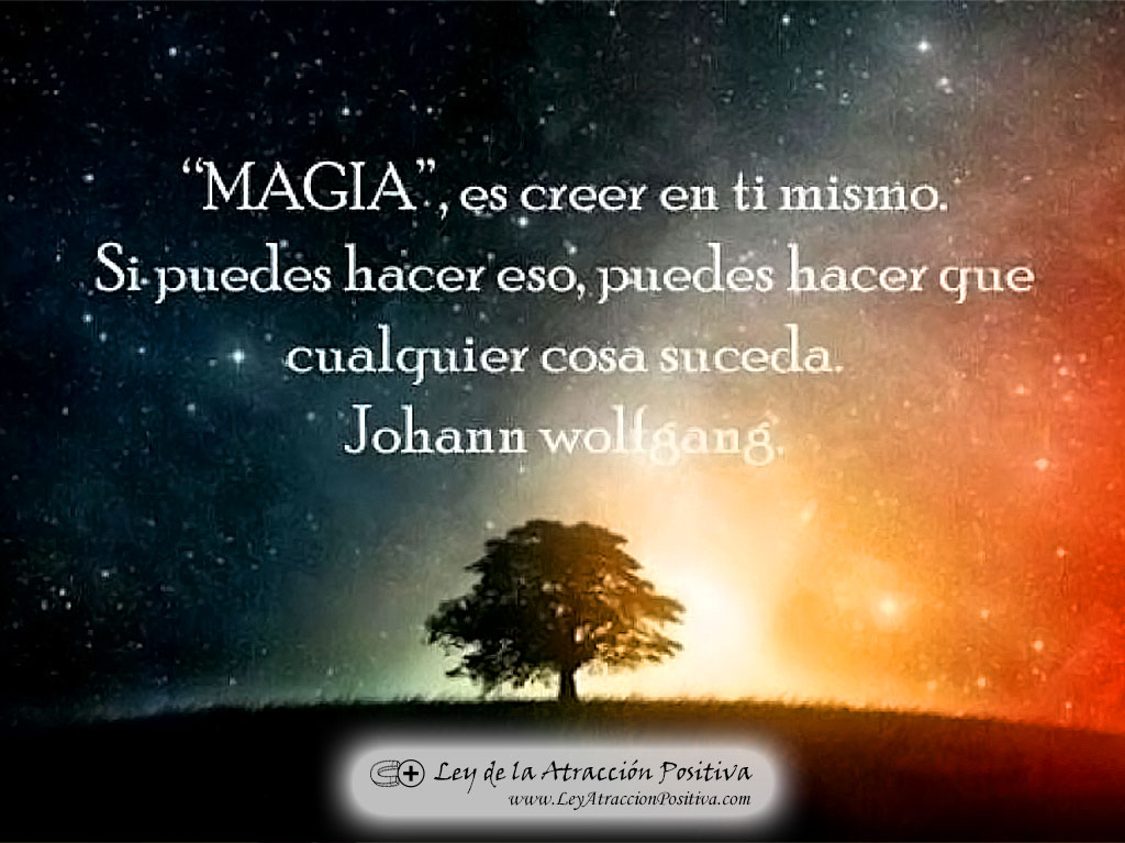 Magia es creer en ti mismo. Si puedes hacer eso, puedes hacer que cualquier cosa suceda. Johann Wolfgang.