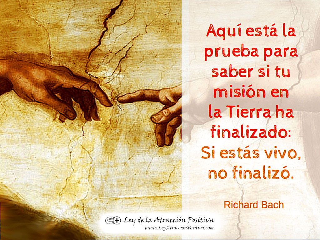 Tu Misión de Vida según tu Fecha de Nacimiento: "Aquí está la prueba para saber si tu misión en la Tierra ha finalizado: si estás vivo, no finalizó." Richard Bach