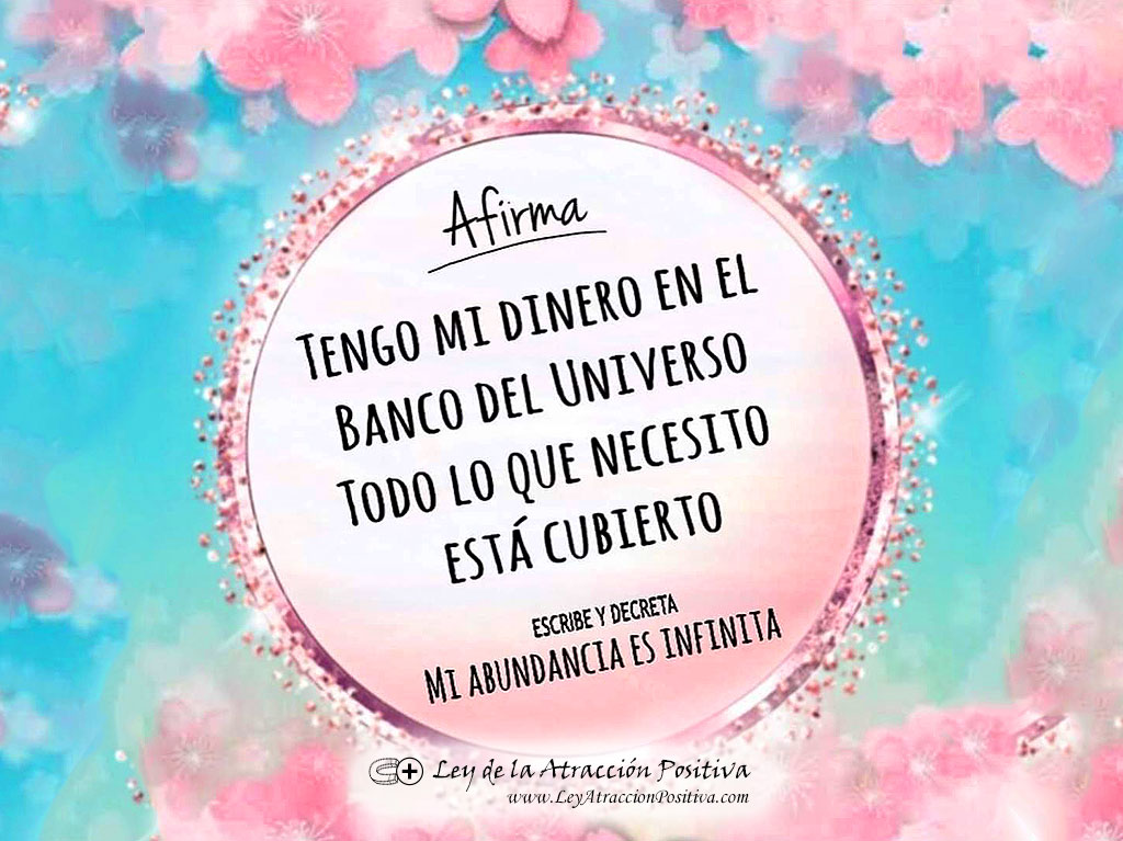 Afirma: Tengo mi dinero en el banco del Universo, todo lo que necesito está cubierto. Mi abundancia es infinita.