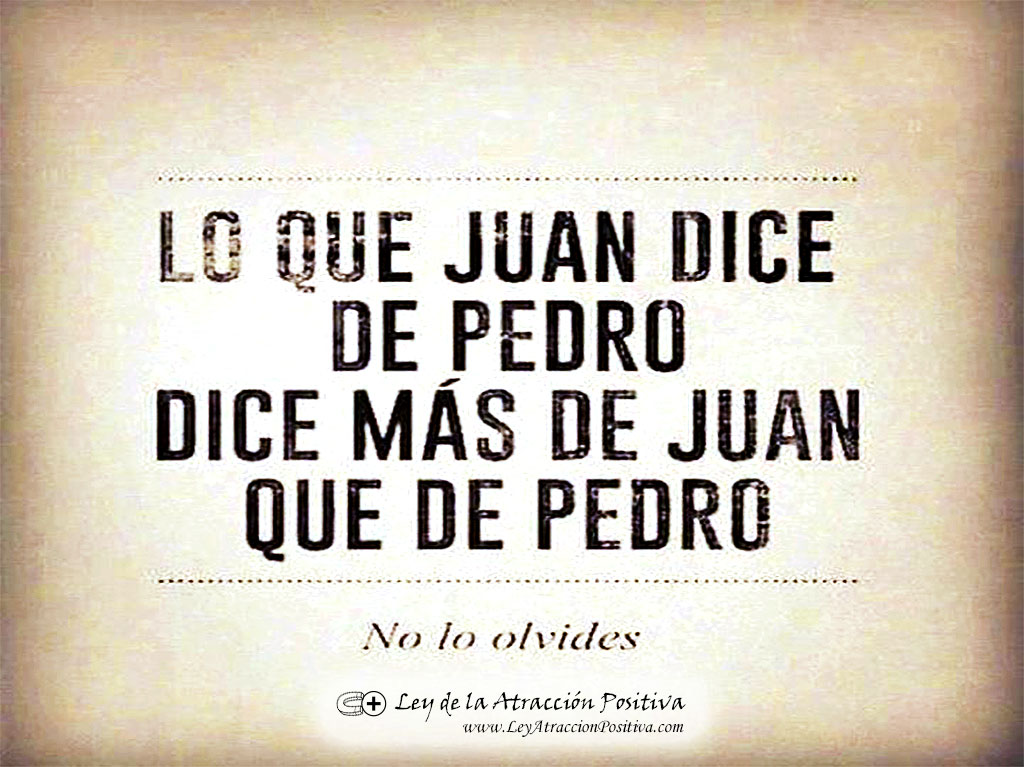 "Lo que Juan dice de Pedro, dice más de Juan que de Pedro." (Test de Miedo a la Evaluación Negativa)