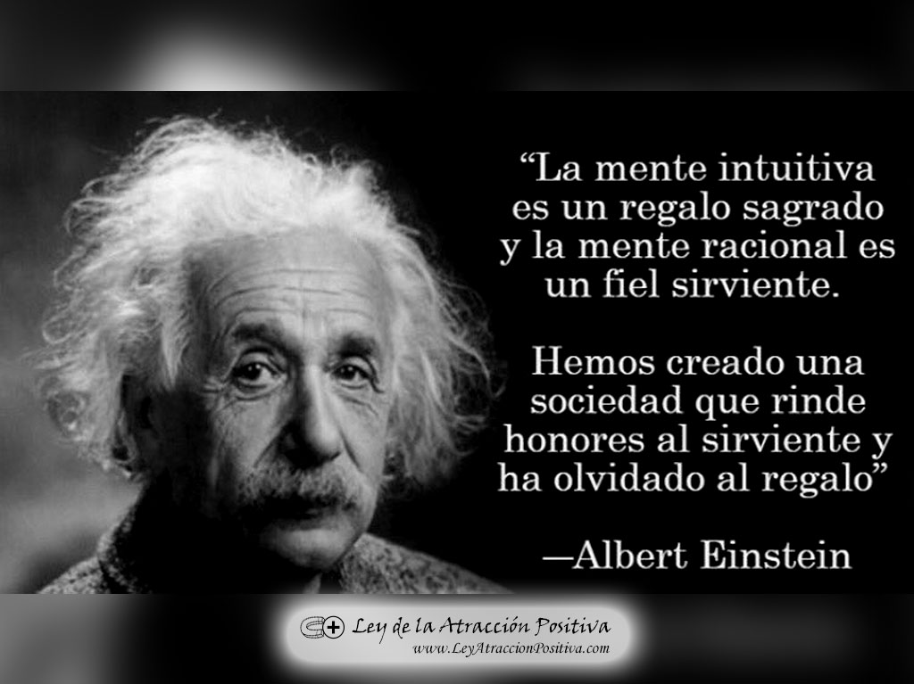 Test del Sexto Sentido: "La mente intuitiva es un regalo sagrado y la mente racional es un fiel sirviente. Hemos creado una sociedad que rinde honores al sirviente y ha olvidado al regalo." Albert Einstein