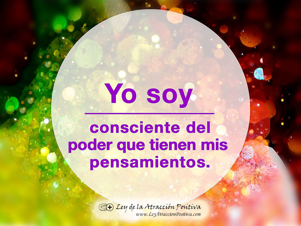 Yo soy consciente del poder que tienen mis pensamientos.
