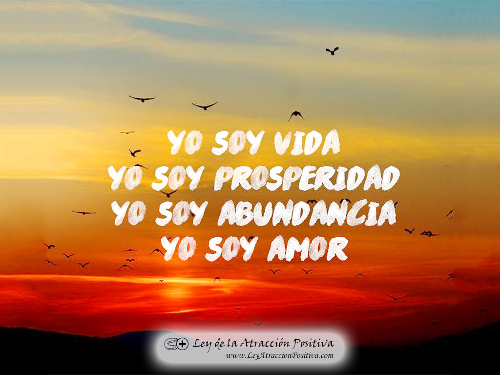 Yo soy vida, prosperidad, abundancia y amor.