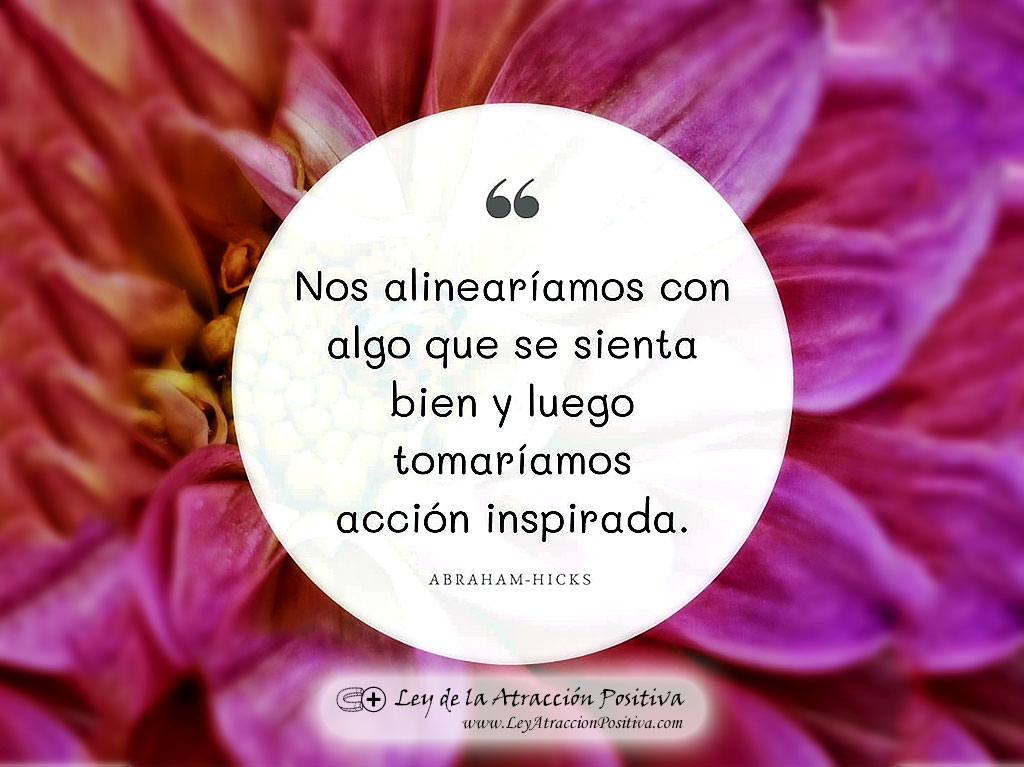 Nos alinearíamos con algo que se sienta bien y luego tomaríamos acción inspirada.