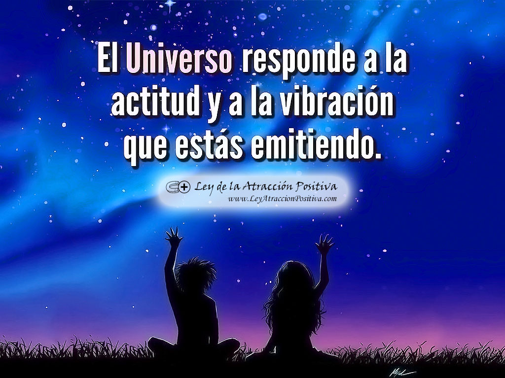 Cosas que Puedes Atraer con Ley Atracción: El Universo responde a la actitud y a la Vibración que estás emitiendo.