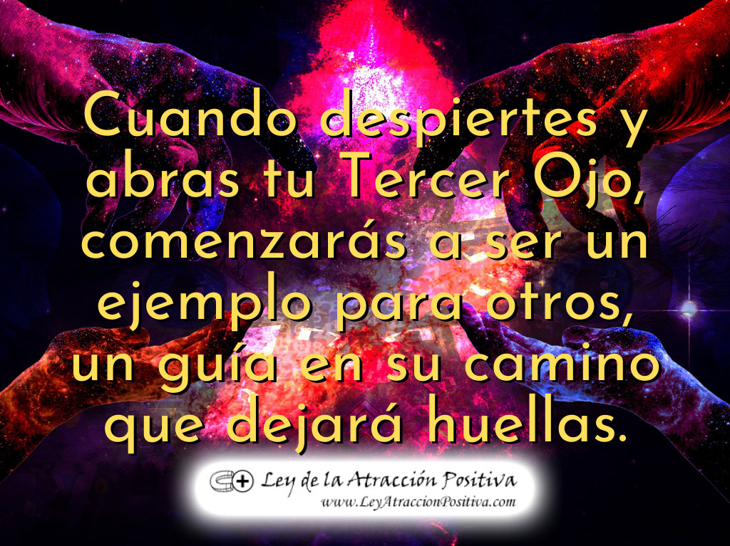 Frases Espirituales: Cuando despiertes y abras tu tercer ojo comenzarás a ser un ejemplo para otros, un guía en su camino que dejará huellas. 