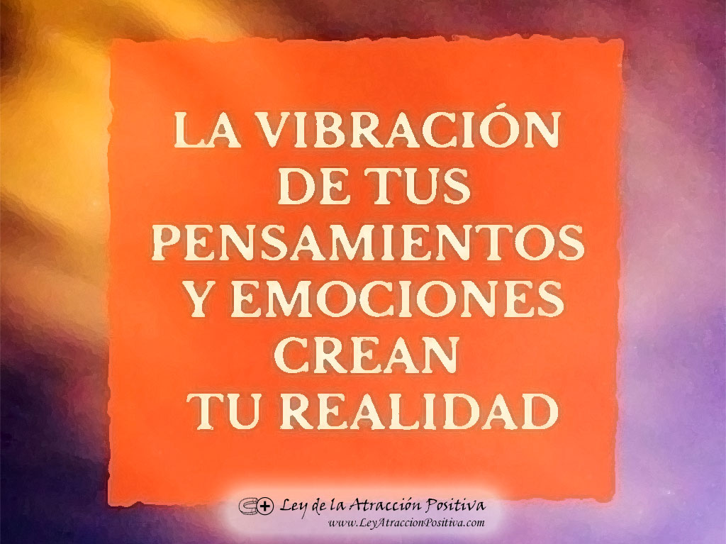 Haz que la Ley Atracción Funcione Rápido: La Vibración de tus Pensamientos y Emociones Crean tu Realidad.