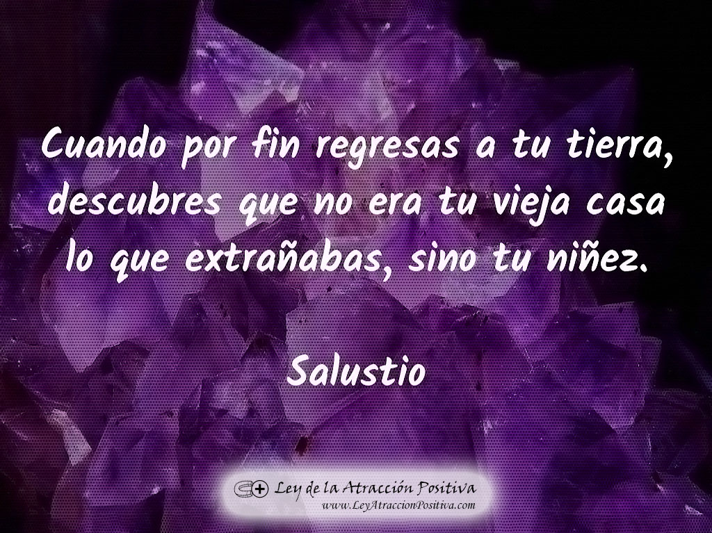 Hipnosis Regresiva: Cuando por fin regresas a tu tierra, descubres que no era tu vieja casa la que extrañabas, sino tu niñez. Salustio.