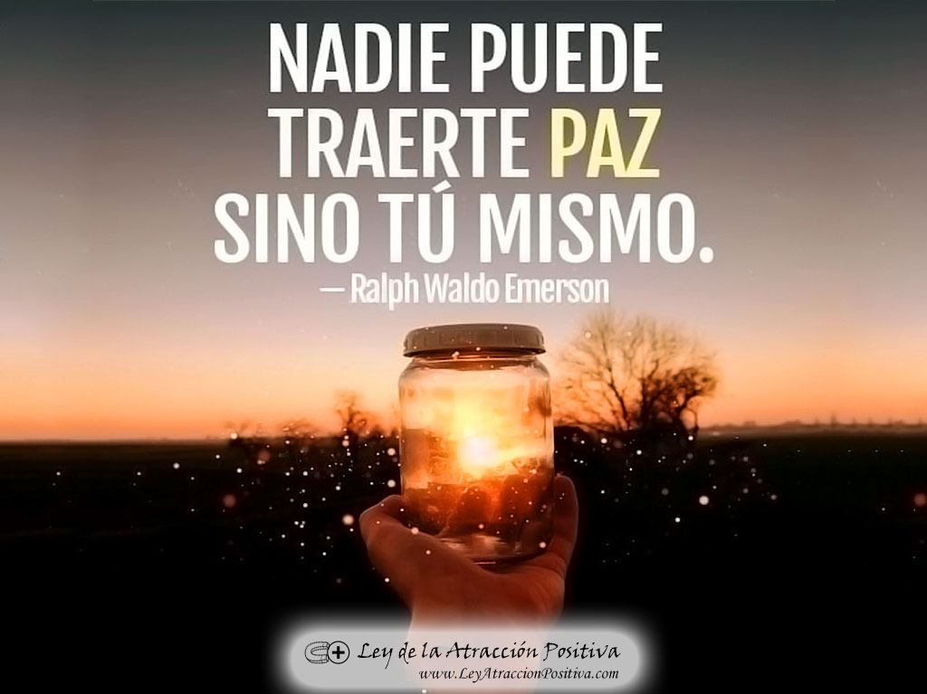 Cómo encontrar Paz Interior y Tranquilidad: Nadie puede traerte paz sino tú mismo. Ralph Waldo Emerson.