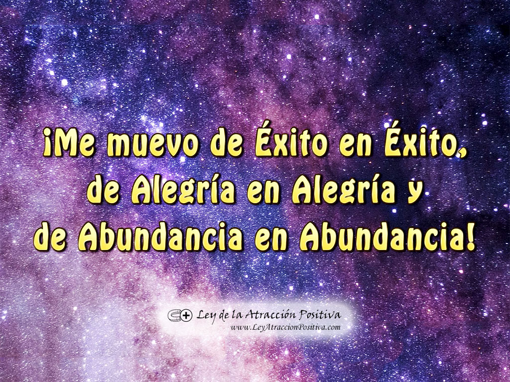 Tratamiento de Prosperidad, de Louise Hay: Me muevo de éxito en éxito, de alegría en alegría, de abundancia en abundancia.